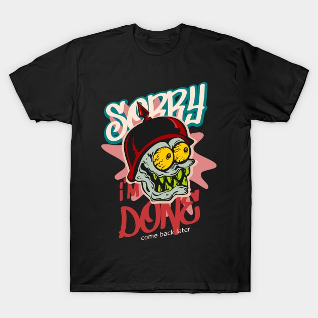 Sorry i´m done come back later funny cartoon T-Shirt by SpaceWiz95